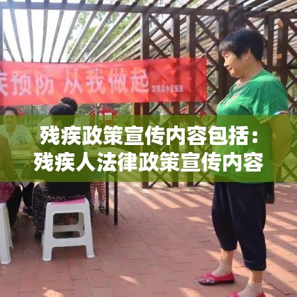 殘疾政策宣傳內(nèi)容包括:殘疾人法律政策宣傳內(nèi)容