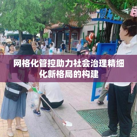 網(wǎng)格化管控助力社會治理精細化新格局的構(gòu)建