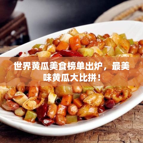 世界黃瓜美食榜單出爐，最美味黃瓜大比拼！