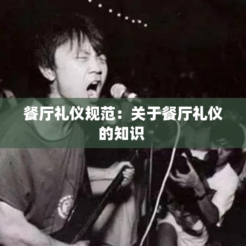 餐廳禮儀規范：關于餐廳禮儀的知識 