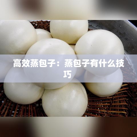 高效蒸包子:蒸包子有什么技巧