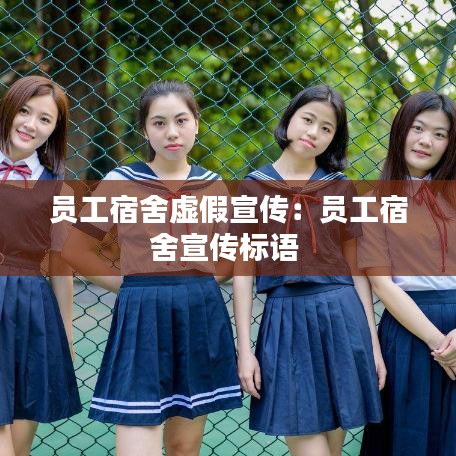 員工宿舍虛假宣傳：員工宿舍宣傳標語 