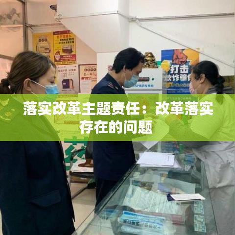 落實(shí)改革主題責(zé)任:改革落實(shí)存在的問題