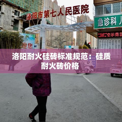 洛陽耐火硅磚標準規范：硅質耐火磚價格 