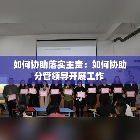 如何協助落實主責：如何協助分管領導開展工作 