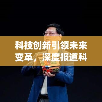 科技創新引領未來變革,深度報道科技新聞