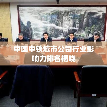 中國中鐵城市公司行業影響力排名揭曉