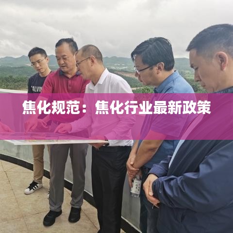 焦化規范:焦化行業最新政策