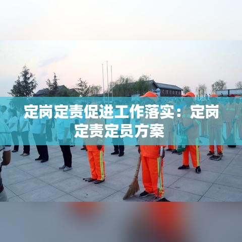 定崗定責促進工作落實:定崗定責定員方案