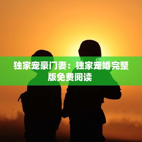 獨家寵豪門妻:獨家寵婚完整版免費閱讀