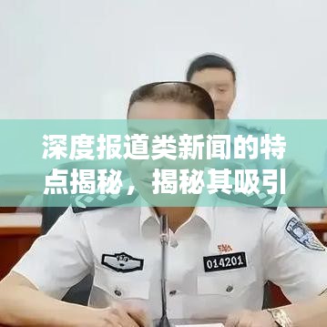深度報道類新聞的特點揭秘,揭秘其吸引眼球的奧秘!