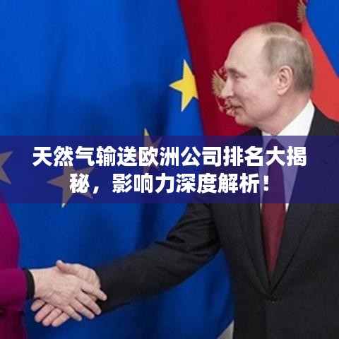 天然氣輸送歐洲公司排名大揭秘，影響力深度解析！