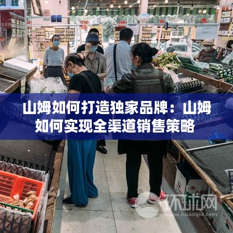 山姆如何打造獨家品牌：山姆如何實現全渠道銷售策略 