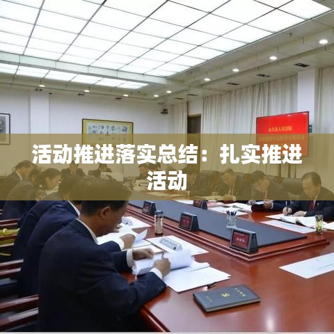 活動推進(jìn)落實(shí)總結(jié):扎實(shí)推進(jìn) 活動