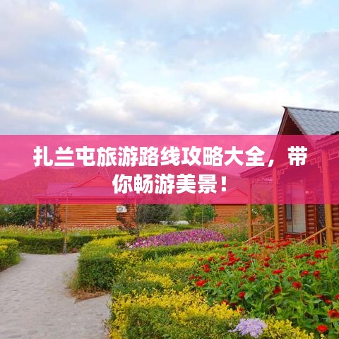 扎蘭屯旅游路線攻略大全,帶你暢游美景!