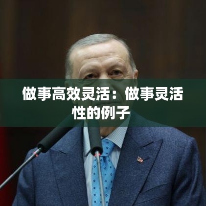 做事高效靈活：做事靈活性的例子 