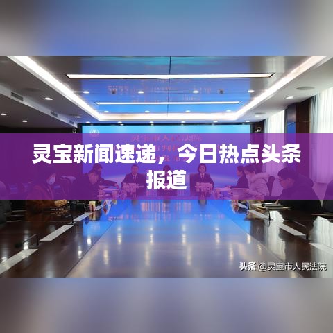 靈寶新聞速遞,今日熱點頭條報道