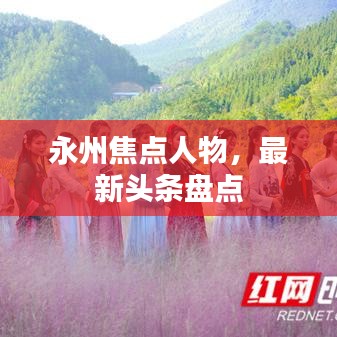 永州焦點人物,最新頭條盤點