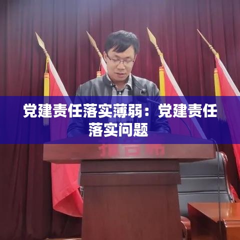 黨建責任落實薄弱:黨建責任落實問題