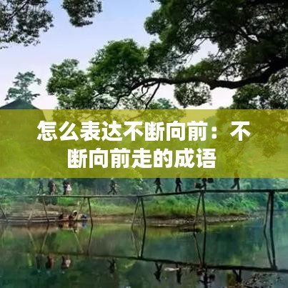 怎么表達不斷向前:不斷向前走的成語