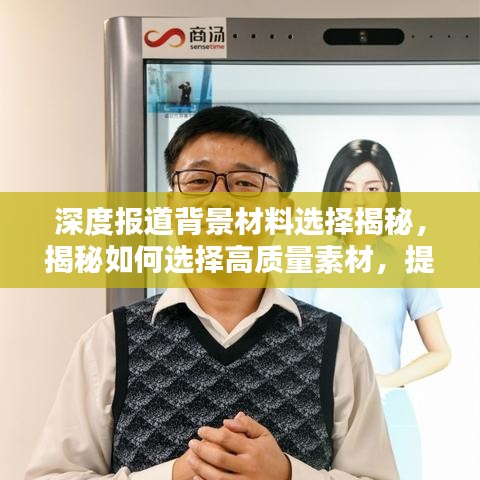 深度報道背景材料選擇揭秘，揭秘如何選擇高質量素材，提升報道質量！