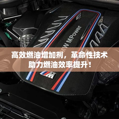 高效燃油增加劑,革命性技術助力燃油效率提升!