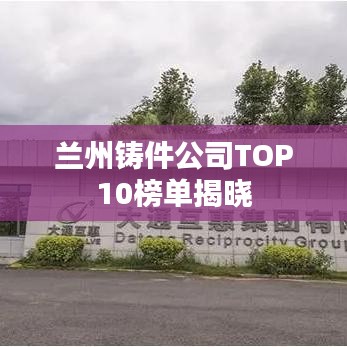 蘭州鑄件公司TOP10榜單揭曉
