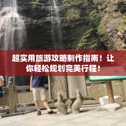 超實用旅游攻略制作指南！讓你輕松規劃完美行程！