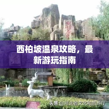 西柏坡溫泉攻略,最新游玩指南