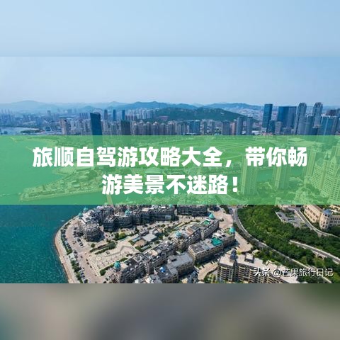 旅順自駕游攻略大全，帶你暢游美景不迷路！
