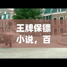 王牌保鏢小說,百度熱推下的傳奇保鏢故事