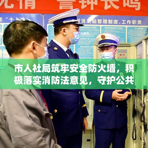 市人社局筑牢安全防火墻,積極落實消防法意見,守護公共安全