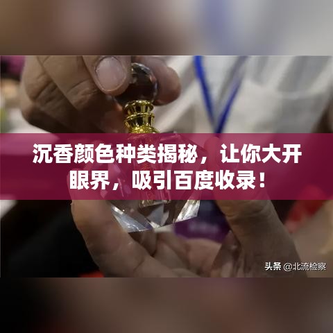 沉香顏色種類揭秘,讓你大開眼界,吸引百度收錄!