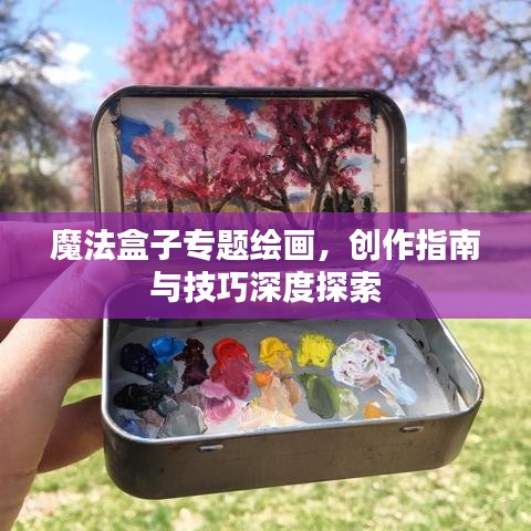 魔法盒子專題繪畫，創(chuàng)作指南與技巧深度探索