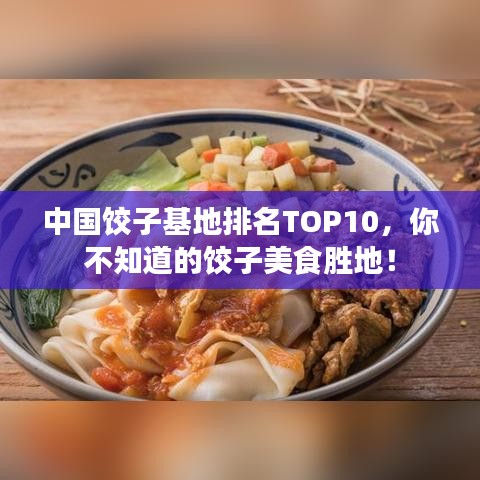 中國(guó)餃子基地排名TOP10，你不知道的餃子美食勝地！