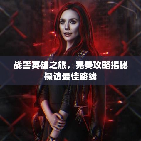 戰(zhàn)警英雄之旅，完美攻略揭秘探訪最佳路線