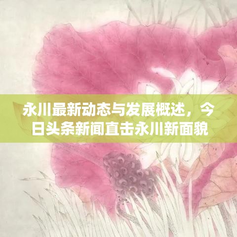 永川最新動(dòng)態(tài)與發(fā)展概述,今日頭條新聞直擊永川新面貌