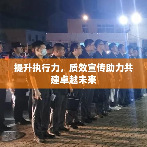 提升執(zhí)行力,質(zhì)效宣傳助力共建卓越未來