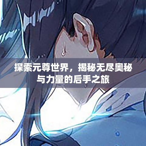 探索元尊世界，揭秘?zé)o盡奧秘與力量的后手之旅
