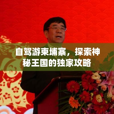 自駕游柬埔寨,探索神秘王國的獨家攻略