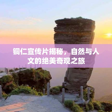 銅仁宣傳片揭秘，自然與人文的絕美奇觀之旅