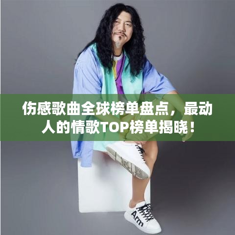 傷感歌曲全球榜單盤(pán)點(diǎn),最動(dòng)人的情歌TOP榜單揭曉!