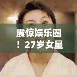 震驚娛樂圈!27歲女星突發意外