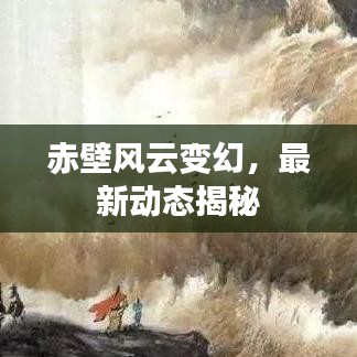 赤壁風云變幻，最新動態揭秘