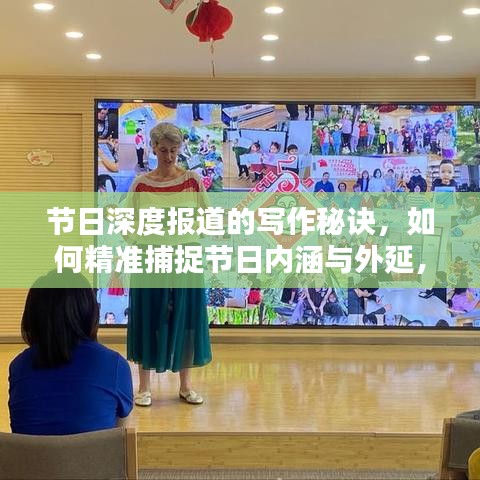節日深度報道的寫作秘訣,如何精準捕捉節日內涵與外延,呈現精彩紛呈的報道內容?