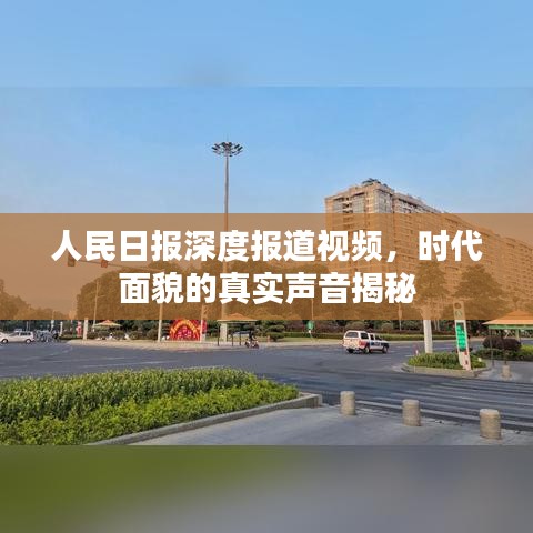 人民日報深度報道視頻,時代面貌的真實聲音揭秘