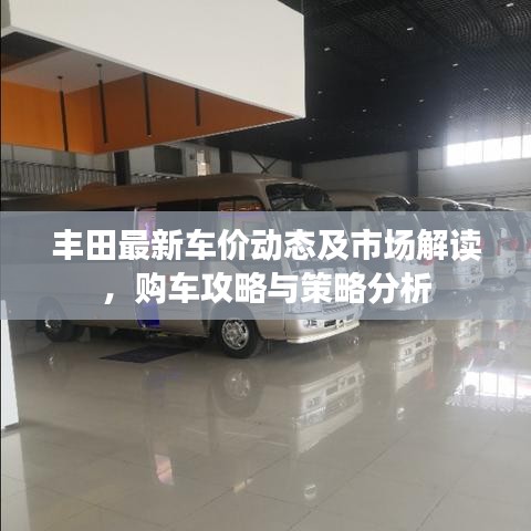 豐田最新車價(jià)動(dòng)態(tài)及市場(chǎng)解讀,購(gòu)車攻略與策略分析