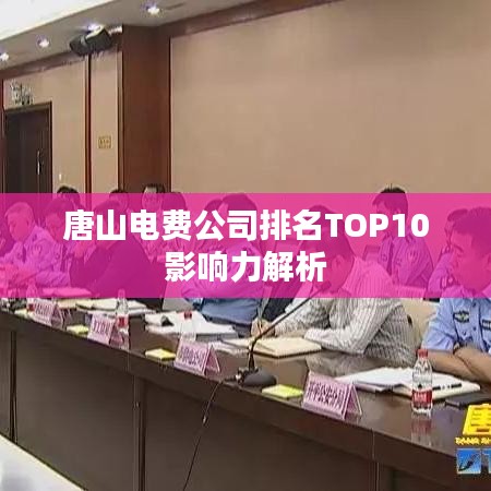 唐山電費(fèi)公司排名TOP10影響力解析
