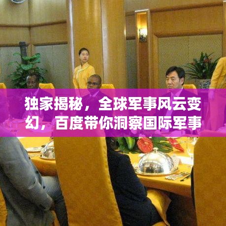 獨家揭秘，全球軍事風云變幻，百度帶你洞察國際軍事動態