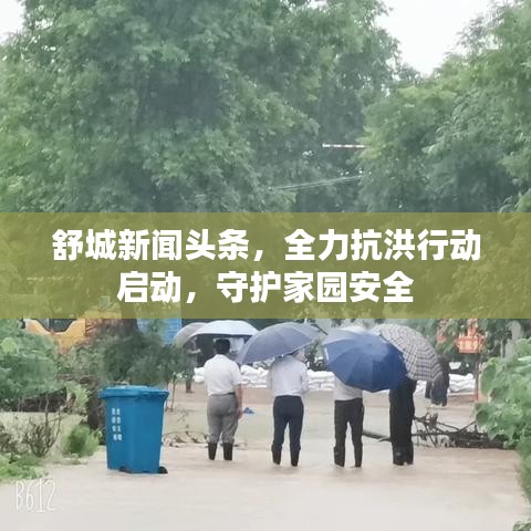 舒城新聞頭條,全力抗洪行動啟動,守護家園安全